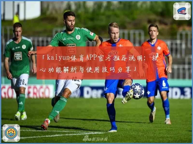 「kaiyun体育APP官方推荐说明:核心功能解析与使用技巧分享」