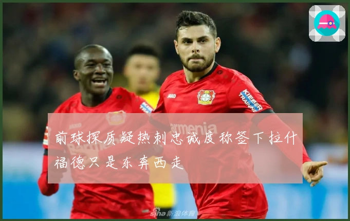 前球探质疑热刺忠诚度称签下拉什福德只是东奔西走