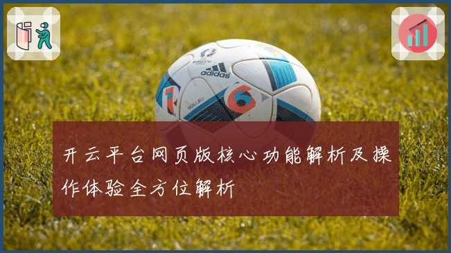 开云平台网页版核心功能解析及操作体验全方位解析