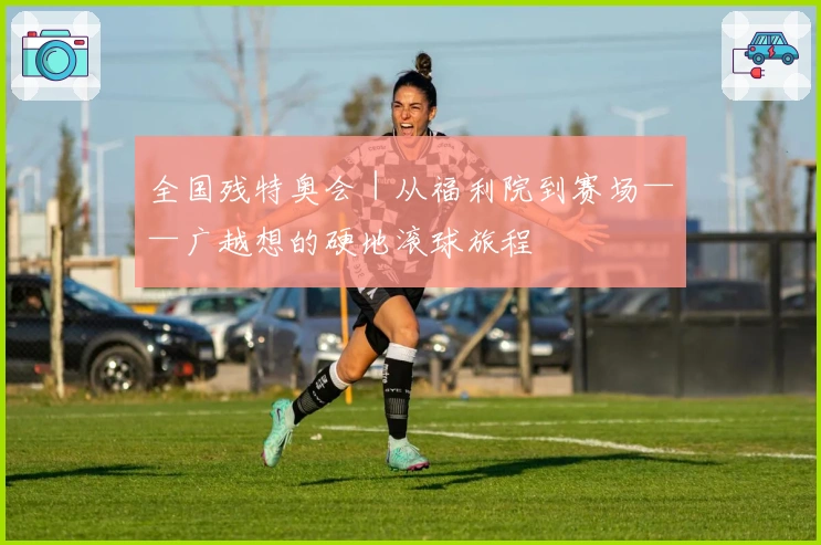 全国残特奥会｜从福利院到赛场——广越想的硬地滚球旅程