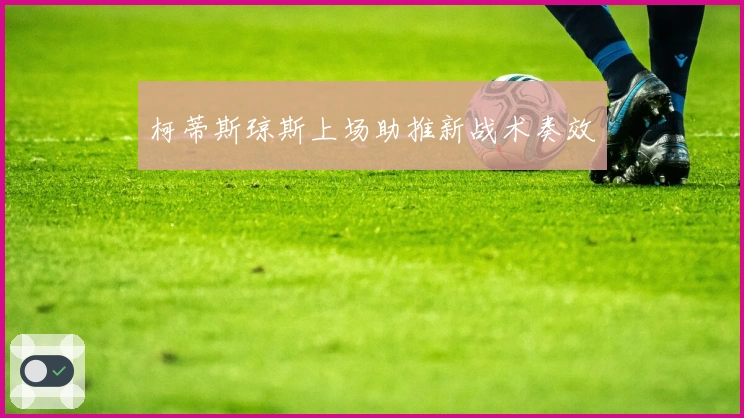 柯蒂斯琼斯上场助推新战术奏效