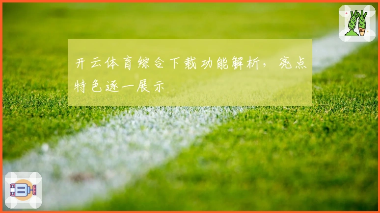开云体育综合下载功能解析，亮点特色逐一展示