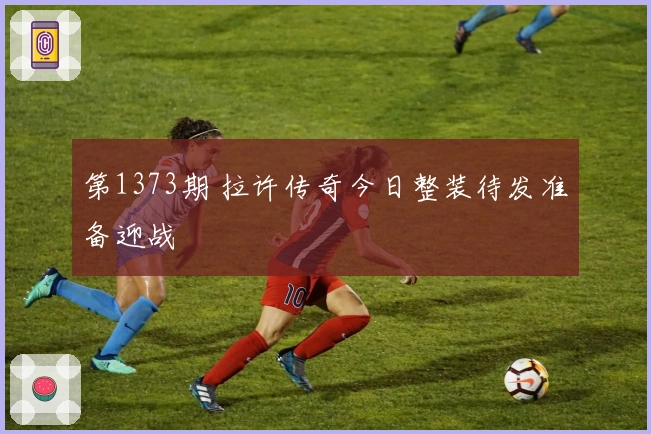 第1373期 拉许传奇今日整装待发准备迎战