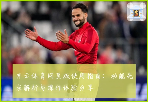 开云体育网页版使用指南：功能亮点解析与操作体验分享